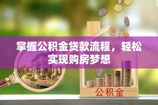 防城掌握公积金贷款流程，轻松实现购房梦想