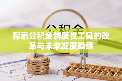 防城探索公积金制度性工具的改革与未来发展趋势