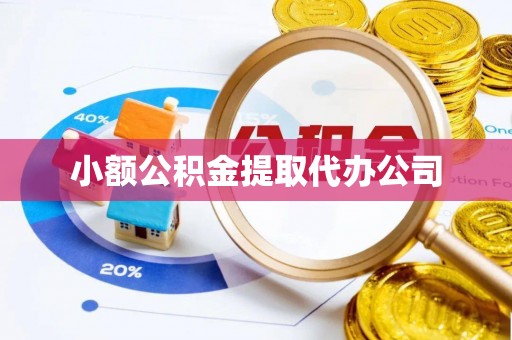 防城小额公积金提取代办公司