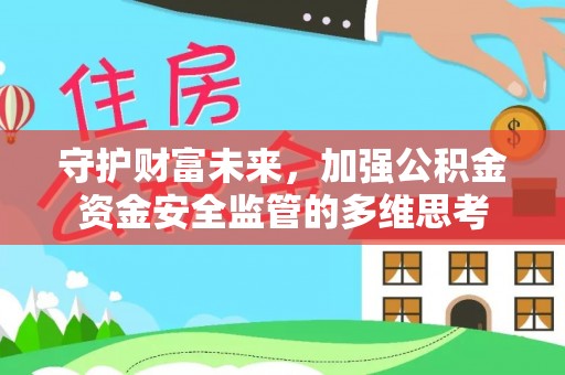 防城守护财富未来，加强公积金资金安全监管的多维思考