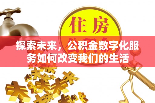 防城探索未来，公积金数字化服务如何改变我们的生活