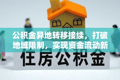 防城公积金异地转移接续，打破地域限制，实现资金流动新纪元