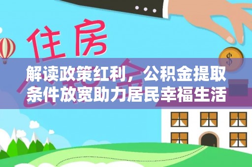 防城解读政策红利，公积金提取条件放宽助力居民幸福生活
