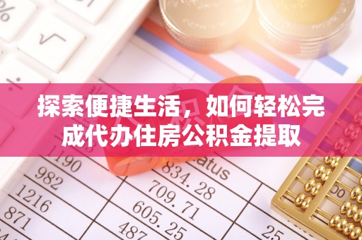防城探索便捷生活，如何轻松完成代办住房公积金提取