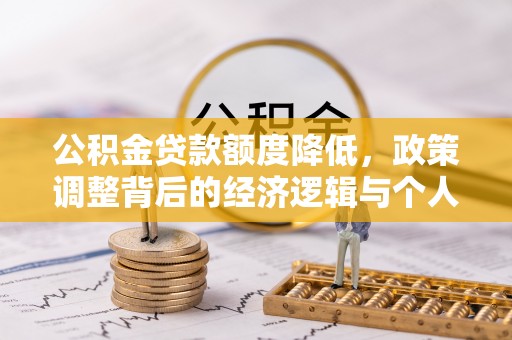 防城公积金贷款额度降低，政策调整背后的经济逻辑与个人应对策略