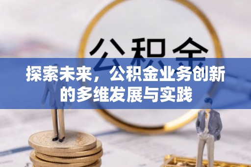 防城探索未来，公积金业务创新的多维发展与实践