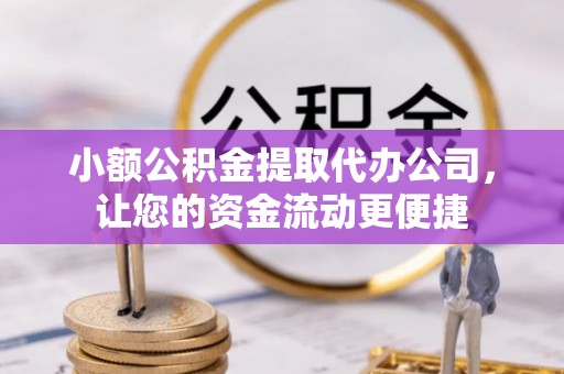 防城小额公积金提取代办公司，让您的资金流动更便捷