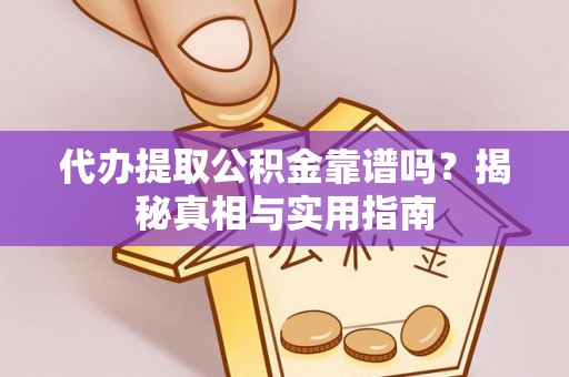 防城代办提取公积金靠谱吗？揭秘真相与实用指南